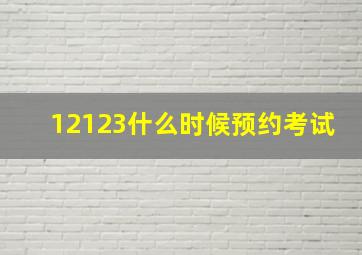 12123什么时候预约考试