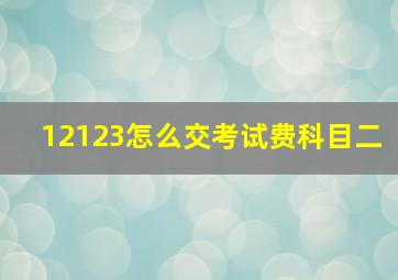 12123怎么交考试费科目二