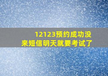 12123预约成功没来短信明天就要考试了