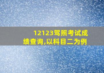 12123驾照考试成绩查询,以科目二为例