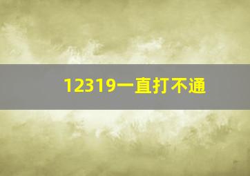 12319一直打不通