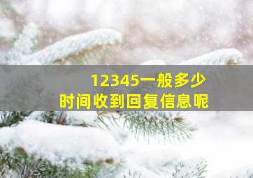 12345一般多少时间收到回复信息呢