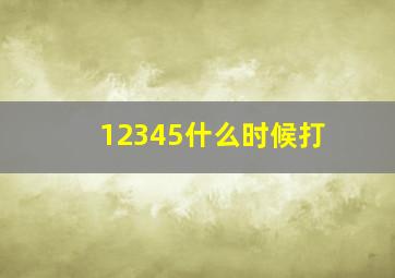 12345什么时候打