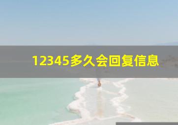 12345多久会回复信息