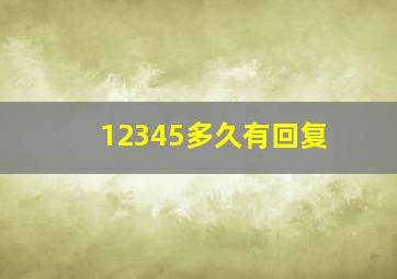 12345多久有回复