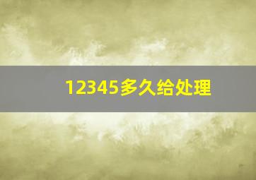 12345多久给处理