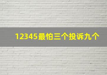 12345最怕三个投诉九个