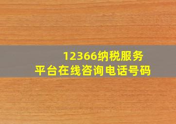 12366纳税服务平台在线咨询电话号码