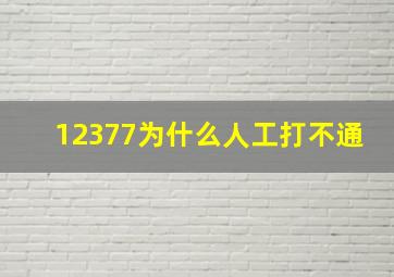 12377为什么人工打不通