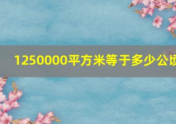 1250000平方米等于多少公顷