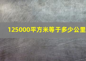 125000平方米等于多少公里