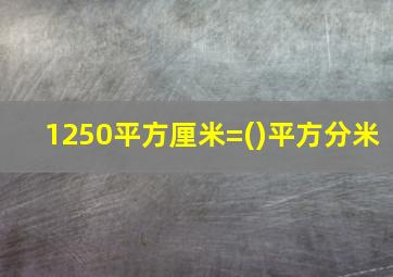 1250平方厘米=()平方分米