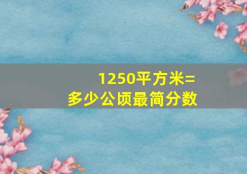 1250平方米=多少公顷最简分数