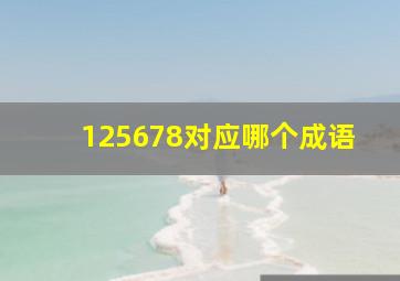 125678对应哪个成语