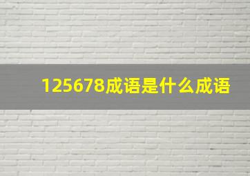 125678成语是什么成语