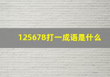 125678打一成语是什么