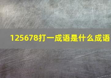 125678打一成语是什么成语