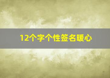 12个字个性签名暖心