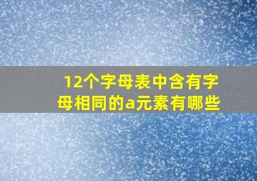 12个字母表中含有字母相同的a元素有哪些