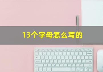 13个字母怎么写的