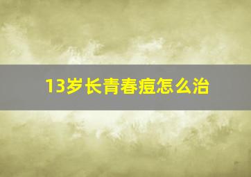 13岁长青春痘怎么治