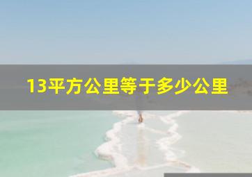 13平方公里等于多少公里