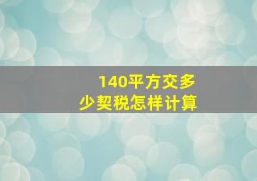 140平方交多少契税怎样计算