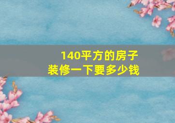 140平方的房子装修一下要多少钱