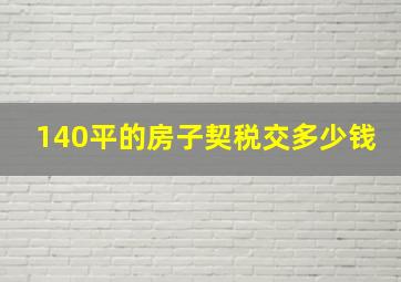 140平的房子契税交多少钱