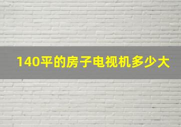 140平的房子电视机多少大