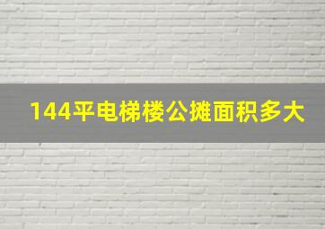 144平电梯楼公摊面积多大