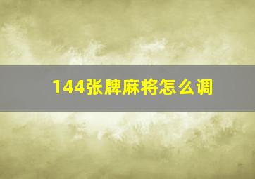 144张牌麻将怎么调