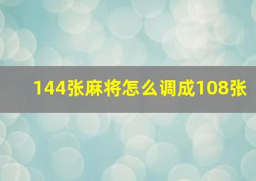 144张麻将怎么调成108张