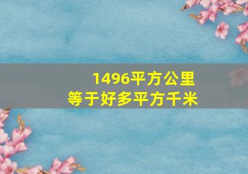 1496平方公里等于好多平方千米