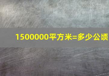 1500000平方米=多少公顷