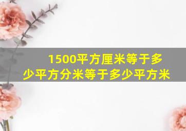 1500平方厘米等于多少平方分米等于多少平方米