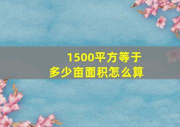 1500平方等于多少亩面积怎么算