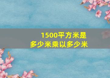 1500平方米是多少米乘以多少米