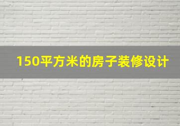 150平方米的房子装修设计