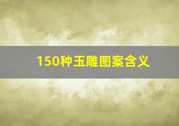 150种玉雕图案含义