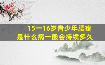 15一16岁青少年腰疼是什么病一般会持续多久