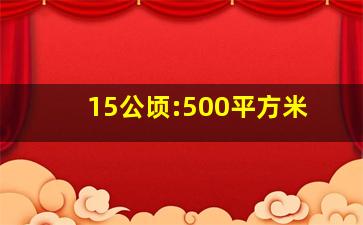 15公顷:500平方米