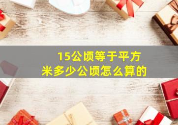 15公顷等于平方米多少公顷怎么算的