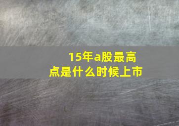 15年a股最高点是什么时候上市