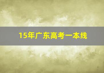 15年广东高考一本线