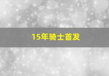 15年骑士首发