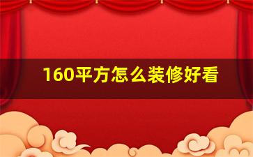 160平方怎么装修好看