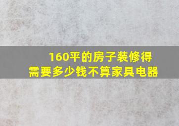 160平的房子装修得需要多少钱不算家具电器