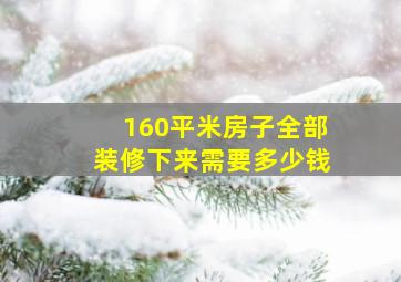 160平米房子全部装修下来需要多少钱