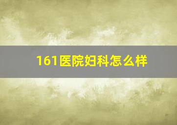 161医院妇科怎么样